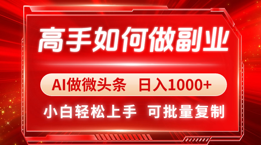 高手如何做副业，AI微头条 日入1000+，小白轻松上手-心语资源网