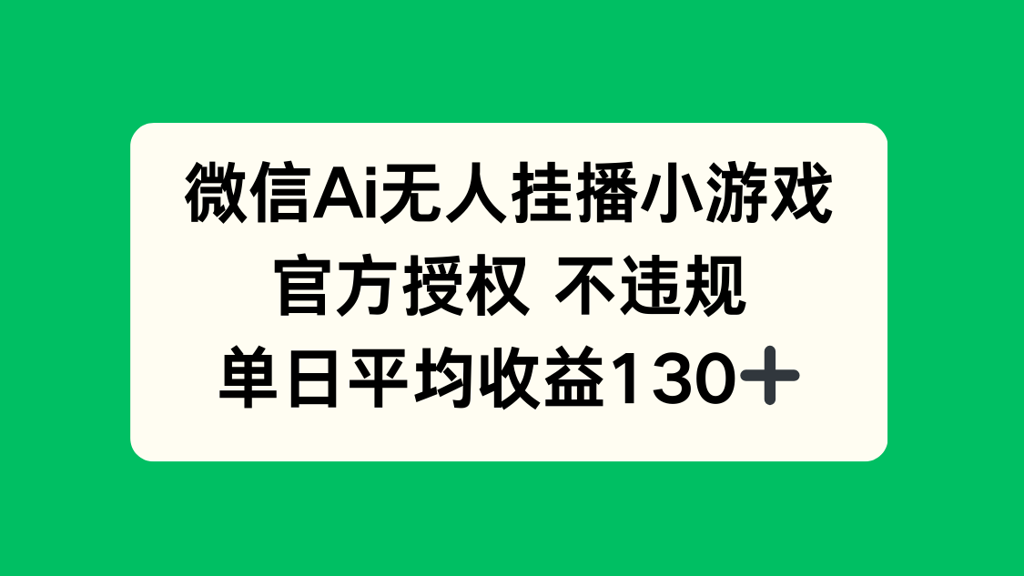 微信AI无人挂播小游戏，官方授权 不违规，单日收益130+-心语资源网