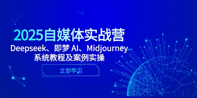 2025自媒体实战营，Deepseek、即梦 AI、Midjourney系统教程及案例实操-心语资源网