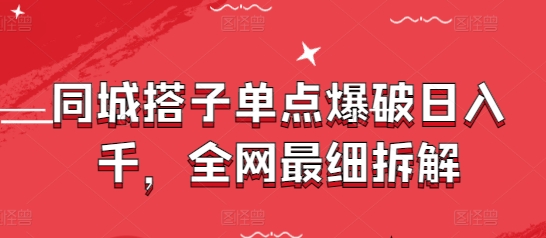 同城搭子单点爆破日入千，全网最细拆解-心语资源网