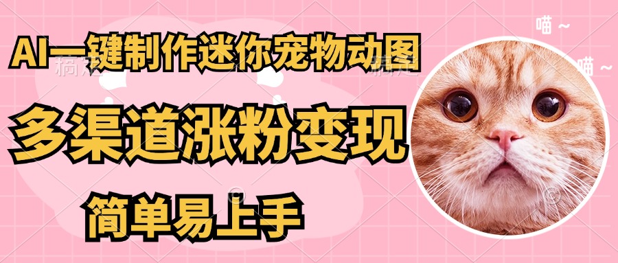 AI搬砖一件制作超迷你宠物图，5分钟一个成品，多渠道引流涨粉变现，简…-心语资源网